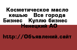 Косметическое масло кешью - Все города Бизнес » Куплю бизнес   . Ненецкий АО